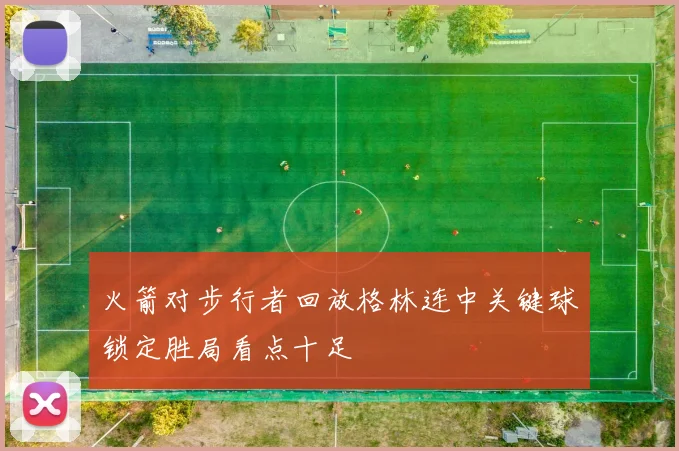 火箭对步行者回放格林连中关键球锁定胜局看点十足