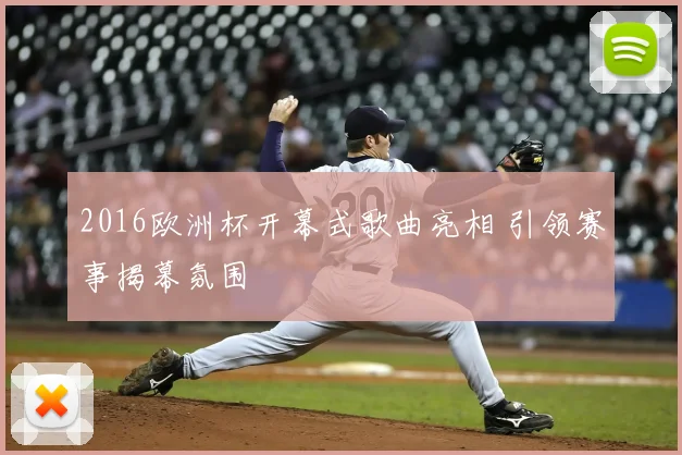 2016欧洲杯开幕式歌曲亮相 引领赛事揭幕氛围