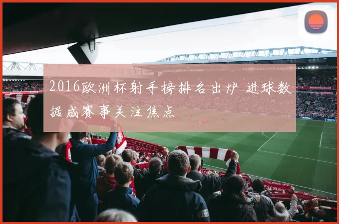 2016欧洲杯射手榜排名出炉 进球数据成赛事关注焦点